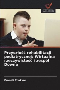 bokomslag Przyszlo?c rehabilitacji pediatrycznej: Wirtualna rzeczywisto?c i zespól Downa