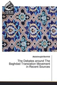 bokomslag The Debates around The Baghdad Translation Movement in Recent Sources