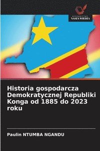 bokomslag Historia gospodarcza Demokratycznej Republiki Konga od 1885 do 2023 roku