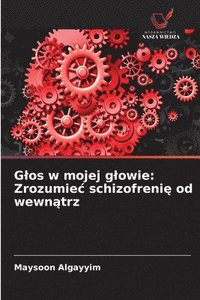 bokomslag Glos w mojej glowie: Zrozumiec schizofreni? od wewn?trz