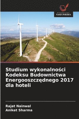 Rajat Nainwal, Aniket Sharma - Studium wykonalności Kodeksu Budownictwa Energooszczędnego 2017 dla hoteli, Häftad