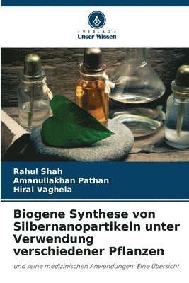 Rahul Shah, Amanullakhan Pathan, Hiral Vaghela, RAHUL SHAH - Biogene Synthese von Silbernanopartikeln unter Verwendung verschiedener Pflanzen, Häftad