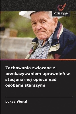 bokomslag Zachowania zwi?zane z przekazywaniem uprawnie? w stacjonarnej opiece nad osobami starszymi
