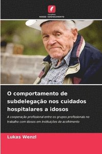 bokomslag O comportamento de subdelegação nos cuidados hospitalares a idosos
