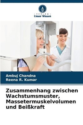 Ambuj Chandna, Reena R Kumar, Reena R. Kumar - Zusammenhang zwischen Wachstumsmuster, Massetermuskelvolumen und Beißkraft, Häftad