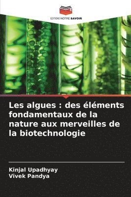 Kinjal Upadhyay, Vivek Pandya - Les algues: des éléments fondamentaux de la nature aux merveilles de la biotechnologie, Häftad