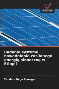 bokomslag Badanie systemu nawadniania zasilanego energi? sloneczn? w Etiopii