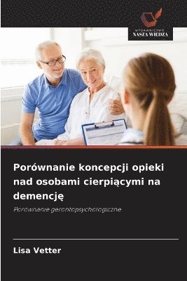 bokomslag Porównanie koncepcji opieki nad osobami cierpi?cymi na demencj?