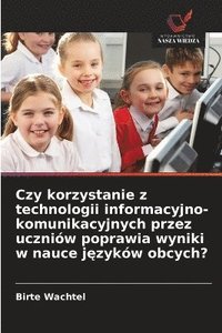 bokomslag Czy korzystanie z technologii informacyjno-komunikacyjnych przez uczniów poprawia wyniki w nauce j?zyków obcych?