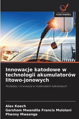 Alex Koech, Gershom Mwandila Francis Mulolani, Phenny Mwaanga - Innowacje katodowe w technologii akumulatorów litowo-jonowych, Häftad