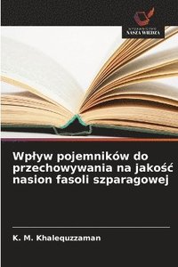 bokomslag Wplyw pojemników do przechowywania na jako?c nasion fasoli szparagowej