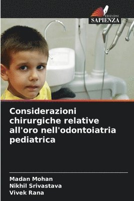 Madan Mohan, Nikhil Srivastava, Vivek Rana - Considerazioni chirurgiche relative all'oro nell'odontoiatria pediatrica, Häftad