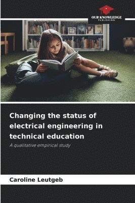 Caroline Leutgeb - Changing the status of electrical engineering in technical education, Häftad