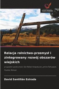 bokomslag Relacja rolnictwo-przemys¿ i zintegrowany rozwój obszarów wiejskich