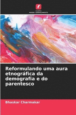 Bhaskar Charmakar - Reformulando uma aura etnográfica da demografia e do parentesco, Häftad