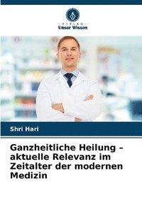bokomslag Ganzheitliche Heilung - aktuelle Relevanz im Zeitalter der modernen Medizin