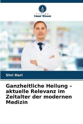 bokomslag Ganzheitliche Heilung - aktuelle Relevanz im Zeitalter der modernen Medizin