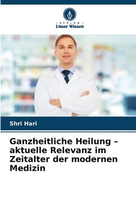Ganzheitliche Heilung - aktuelle Relevanz im Zeitalter der modernen Medizin