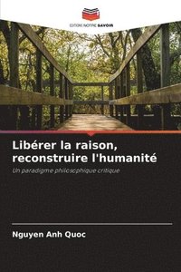 bokomslag Libérer la raison, reconstruire l'humanité