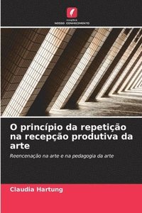 bokomslag O princípio da repetição na recepção produtiva da arte