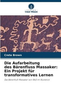 bokomslag Die Aufarbeitung des Bärenfluss Massaker: Ein Projekt für transformatives Lernen