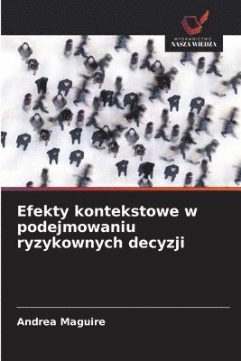 Andrea Maguire - Efekty kontekstowe w podejmowaniu ryzykownych decyzji, Häftad