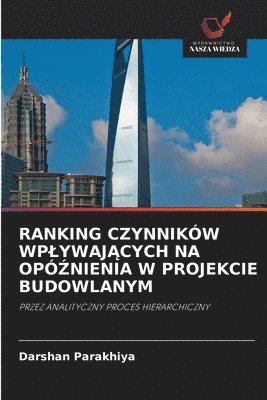 Darshan Parakhiya - Ranking Czynników WplywajĄcych Na OpóŹnienia W Projekcie Budowlanym, Häftad