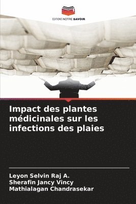 Leyon Selvin Raj a, Sherafin Jancy Vincy, Mathialagan Chandrasekar, Leyon Selvin Raj a., Leyon Selvin Raj A. - Impact des plantes médicinales sur les infections des plaies, Häftad