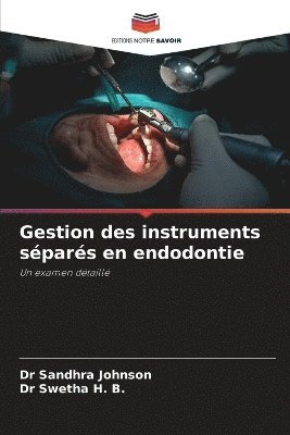 Sandhra Johnson, Swetha H B, Swetha H. B., Dr Sandhra Johnson, Dr Swetha H. B. - Gestion des instruments séparés en endodontie, Häftad