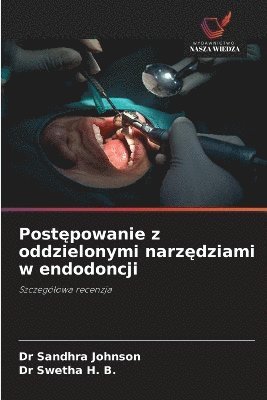Sandhra Johnson, Swetha H B, Swetha H. B., Dr Sandhra Johnson, Dr Swetha H. B. - Postępowanie z oddzielonymi narzędziami w endodoncji, Häftad