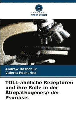 Andrew Dashchuk, Valeria Pocherina - TOLL-ähnliche Rezeptoren und ihre Rolle in der Ätiopathogenese der Psoriasis, Häftad