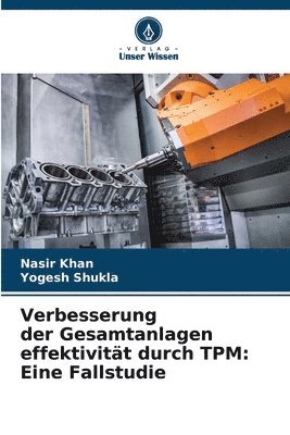 Nasir Khan, Yogesh Shukla - Verbesserung der Gesamtanlagen effektivität durch TPM: Eine Fallstudie, Häftad