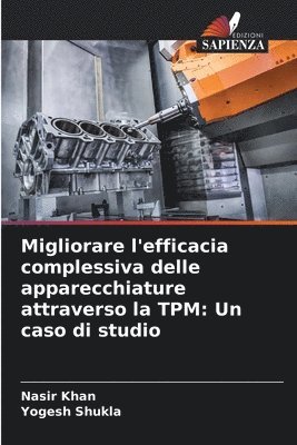 Nasir Khan, Yogesh Shukla - Migliorare l'efficacia complessiva delle apparecchiature attraverso la TPM: Un caso di studio, Häftad