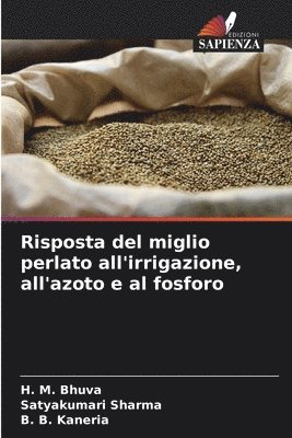 H M Bhuva, Satyakumari Sharma, B B Kaneria, H. M. Bhuva, B. B. Kaneria - Risposta del miglio perlato all'irrigazione, all'azoto e al fosforo, Häftad