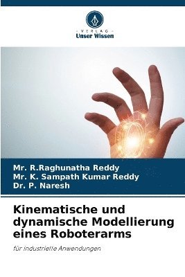 R Raghunatha Reddy, K Sampath Kumar Reddy, P Naresh, R. Raghunatha Reddy, K. Sampath Kumar Reddy, Mr. R.Raghunatha Reddy, Mr. K. Sampath Kumar Reddy, P. Naresh - Kinematische und dynamische Modellierung eines Roboterarms, Häftad
