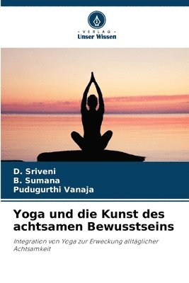 D Sriveni, B Sumana, Pudugurthi Vanaja, D. Sriveni, B. Sumana - Yoga und die Kunst des achtsamen Bewusstseins, Häftad