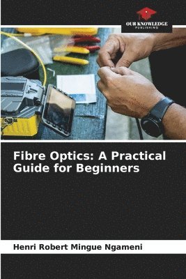 bokomslag Fibre Optics: A Practical Guide for Beginners
