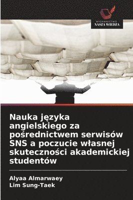 Alyaa Almarwaey, Lim Sung-Taek - Nauka języka angielskiego za pośrednictwem serwisów SNS a poczucie wlasnej skuteczności akademickiej studentów, Häftad