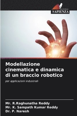 R Raghunatha Reddy, K Sampath Kumar Reddy, P Naresh, R. Raghunatha Reddy, K. Sampath Kumar Reddy, Mr. R.Raghunatha Reddy, Mr. K. Sampath Kumar Reddy, P. Naresh - Modellazione cinematica e dinamica di un braccio robotico, Häftad