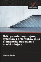 bokomslag Odkrywanie zwyczajów, rytua¿ów i artefaktów jako elementów budowania marki miejsca