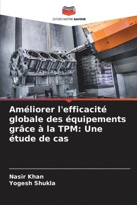 Nasir Khan, Yogesh Shukla - Améliorer l'efficacité globale des équipements grâce à la TPM: Une étude de cas, Häftad