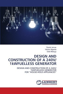 Daniel James, Yakubu Ngadda, Dale Medugu - DESIGN AND CONSTRUCTION OF A 240V/ 1kWFUELLESS GENERATOR, Häftad