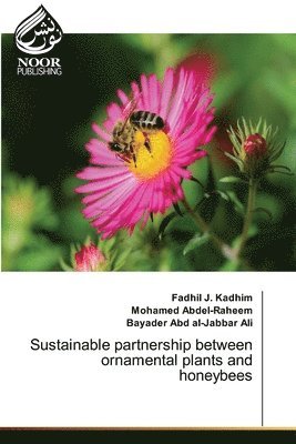 Fadhil J Kadhim, Mohamed Abdel-Raheem, Bayader Abd Al-Jabbar Ali, Fadhil J. Kadhim - Sustainable partnership between ornamental plants and honeybees, Häftad