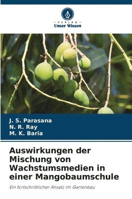J. S. Parasana, N. R. Ray, M. K. Baria - Auswirkungen der Mischung von Wachstumsmedien in einer Mangobaumschule, Häftad