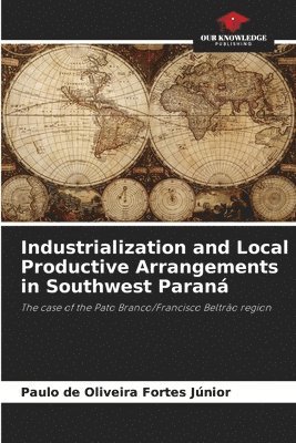 bokomslag Industrialization and Local Productive Arrangements in Southwest Paraná