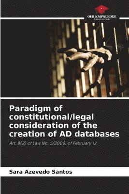Sara Azevedo Santos - Paradigm of constitutional/legal consideration of the creation of AD databases, Häftad