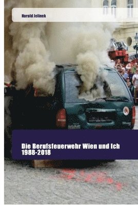 Die Berufsfeuerwehr Wien und Ich 1988-2018 1