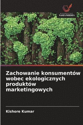 Kishore Kumar - Zachowanie konsumentów wobec ekologicznych produktów marketingowych, Häftad