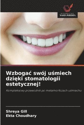 Shreya Gill, Ekta Choudhary - Wzbogac swój uśmiech dzięki stomatologii estetycznej!, Häftad
