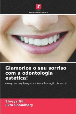 Shreya Gill, Ekta Choudhary - Glamorize o seu sorriso com a odontologia estética!, Häftad